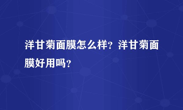 洋甘菊面膜怎么样？洋甘菊面膜好用吗？