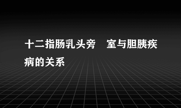 十二指肠乳头旁憇室与胆胰疾病的关系