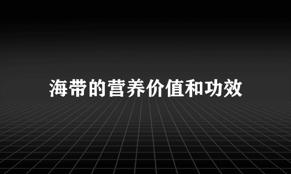 海带的营养价值和功效