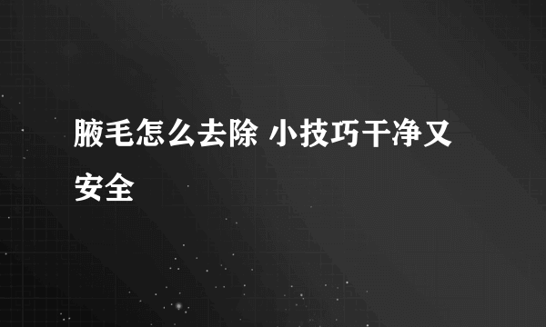 腋毛怎么去除 小技巧干净又安全