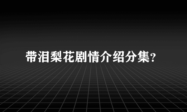 带泪梨花剧情介绍分集？