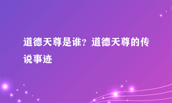 道德天尊是谁？道德天尊的传说事迹