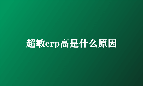 超敏crp高是什么原因