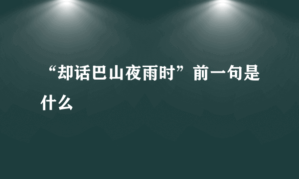 “却话巴山夜雨时”前一句是什么