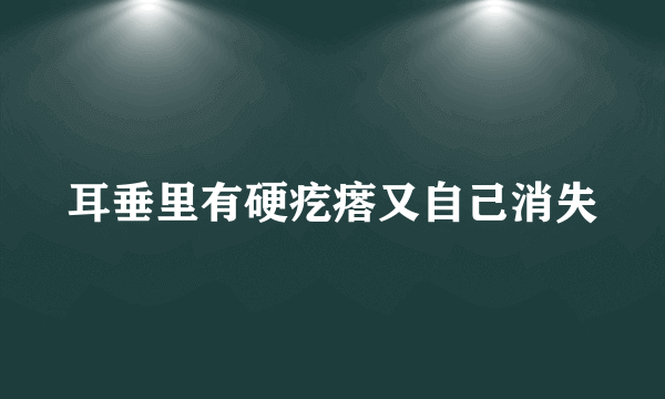 耳垂里有硬疙瘩又自己消失