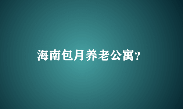 海南包月养老公寓？