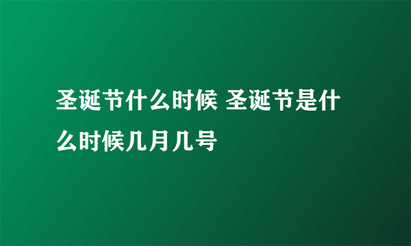 圣诞节什么时候 圣诞节是什么时候几月几号