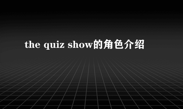 the quiz show的角色介绍