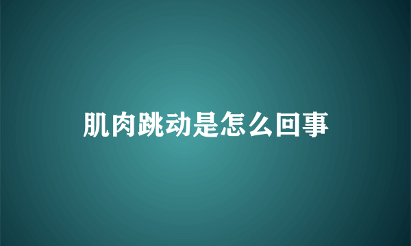 肌肉跳动是怎么回事