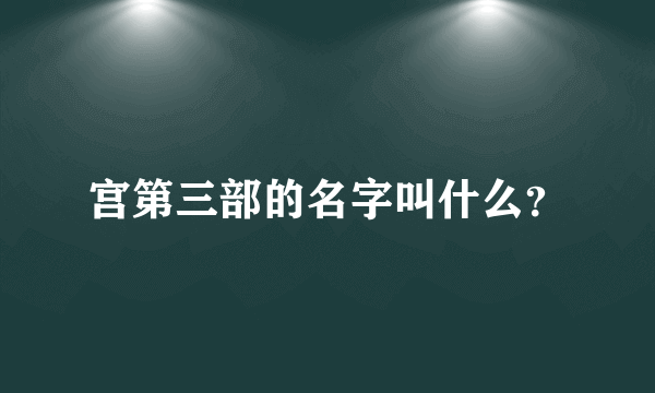 宫第三部的名字叫什么？