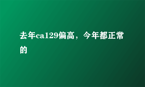 去年ca129偏高，今年都正常的