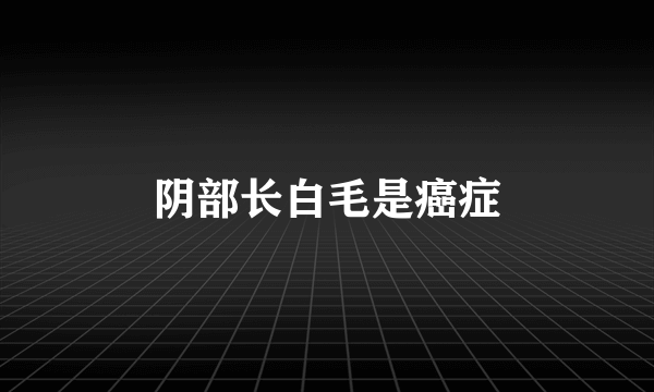 阴部长白毛是癌症