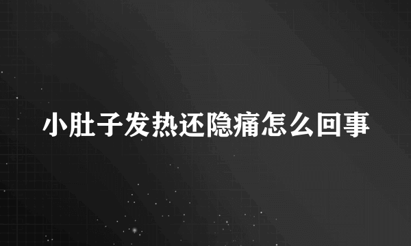 小肚子发热还隐痛怎么回事