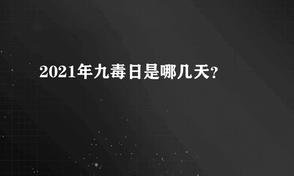 2021年九毒日是哪几天？