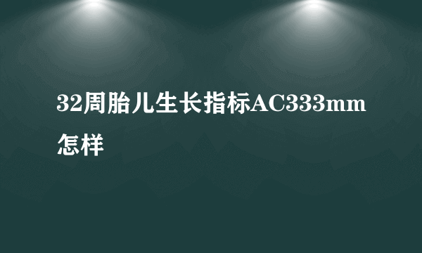 32周胎儿生长指标AC333mm怎样