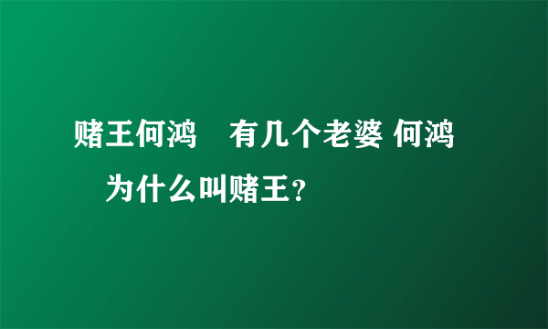 赌王何鸿燊有几个老婆 何鸿燊为什么叫赌王？