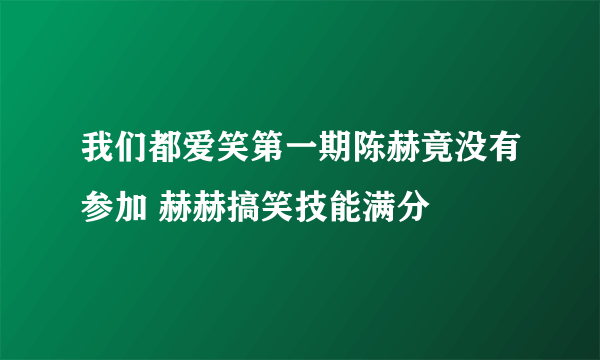 我们都爱笑第一期陈赫竟没有参加 赫赫搞笑技能满分