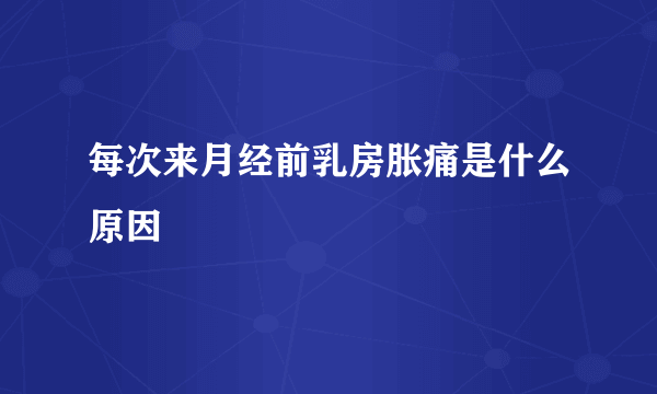 每次来月经前乳房胀痛是什么原因