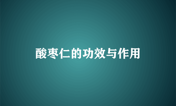 酸枣仁的功效与作用