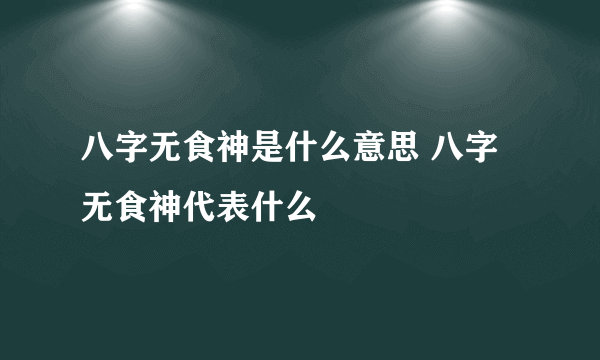 八字无食神是什么意思 八字无食神代表什么