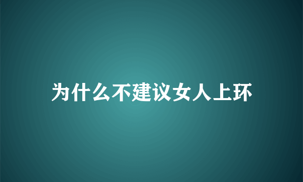 为什么不建议女人上环