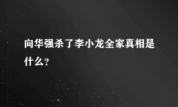 向华强杀了李小龙全家真相是什么？