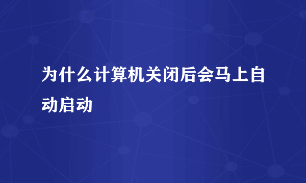 为什么计算机关闭后会马上自动启动