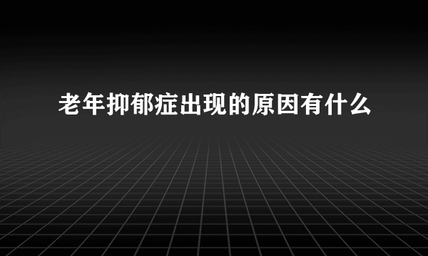 老年抑郁症出现的原因有什么