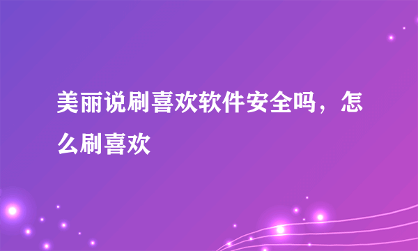 美丽说刷喜欢软件安全吗，怎么刷喜欢