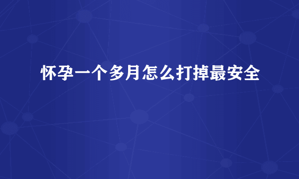 怀孕一个多月怎么打掉最安全