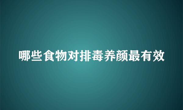 哪些食物对排毒养颜最有效