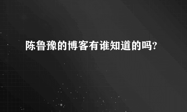 陈鲁豫的博客有谁知道的吗?