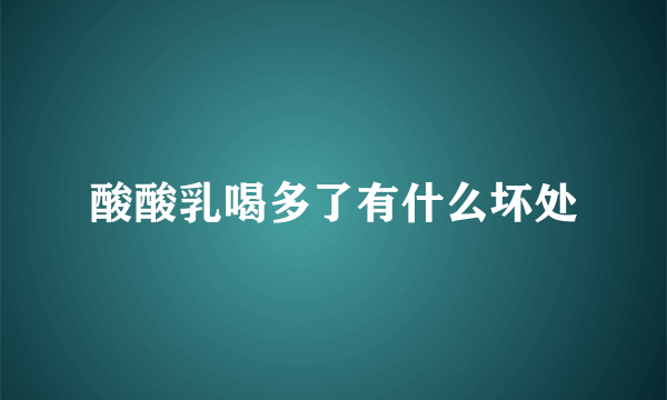 酸酸乳喝多了有什么坏处