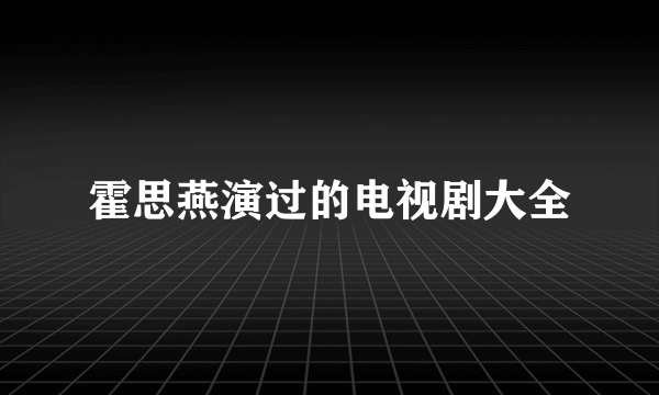 霍思燕演过的电视剧大全