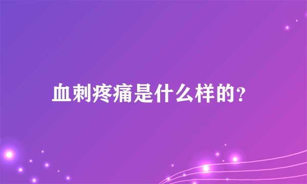 血刺疼痛是什么样的？