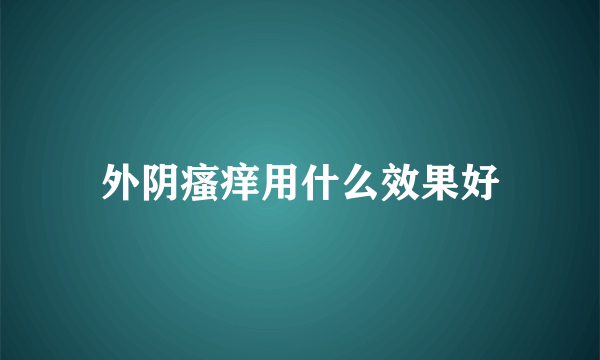 外阴瘙痒用什么效果好