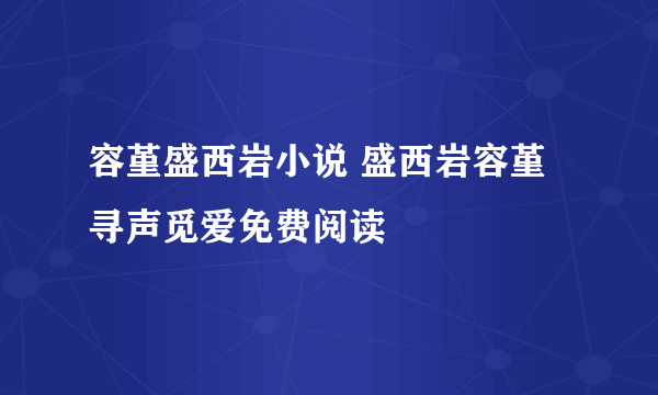 容堇盛西岩小说 盛西岩容堇寻声觅爱免费阅读