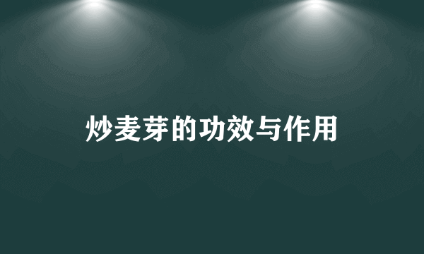 炒麦芽的功效与作用