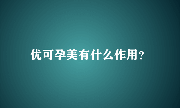 优可孕美有什么作用？