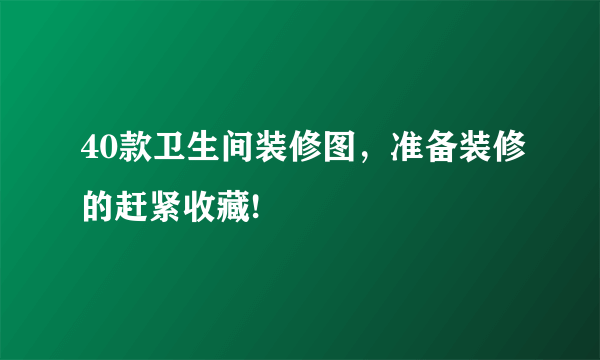 40款卫生间装修图，准备装修的赶紧收藏!