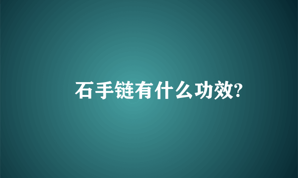 鍺石手链有什么功效?