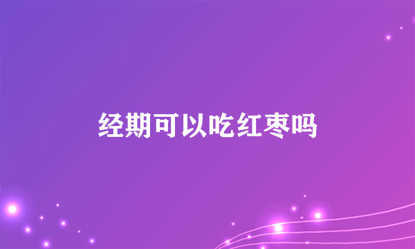 经期可以吃红枣吗