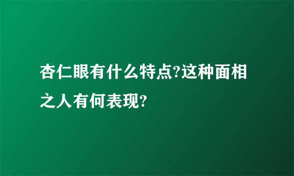 杏仁眼有什么特点?这种面相之人有何表现?