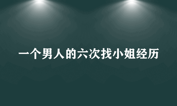 一个男人的六次找小姐经历