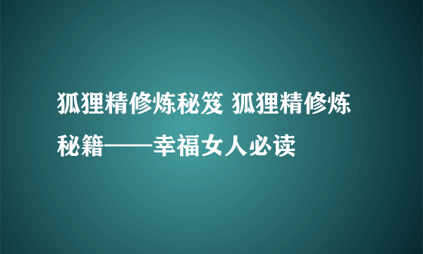 狐狸精修炼秘笈 狐狸精修炼秘籍——幸福女人必读