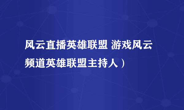 风云直播英雄联盟 游戏风云频道英雄联盟主持人）