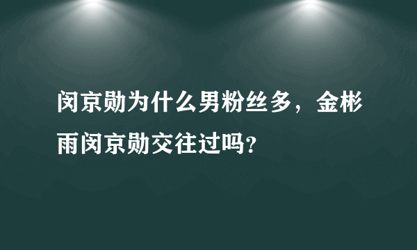 闵京勋为什么男粉丝多，金彬雨闵京勋交往过吗？