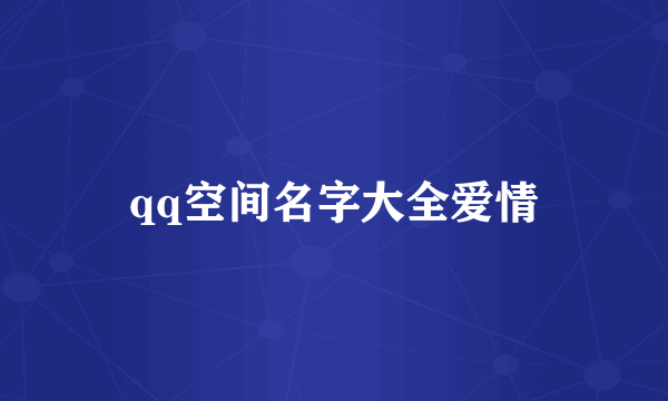 qq空间名字大全爱情