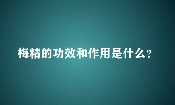 梅精的功效和作用是什么？