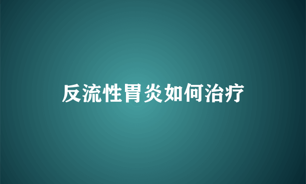 反流性胃炎如何治疗